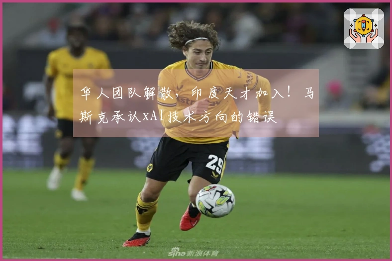 华人团队解散，印度天才加入！马斯克承认xAI技术方向的错误