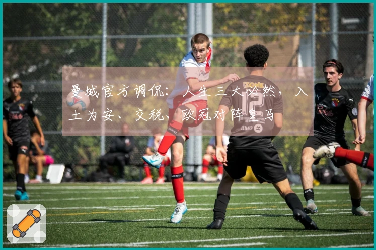 曼城官方调侃：人生三大必然，入土为安、交税、欧冠对阵皇马