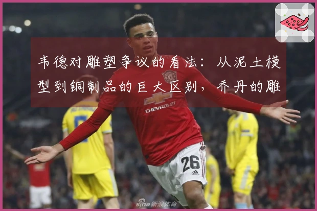 韦德对雕塑争议的看法：从泥土模型到铜制品的巨大区别，乔丹的雕像也不一样