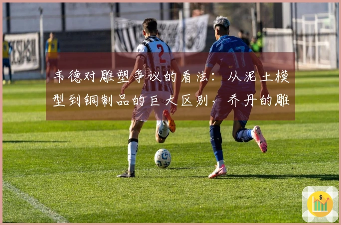 韦德对雕塑争议的看法：从泥土模型到铜制品的巨大区别，乔丹的雕像也不一样